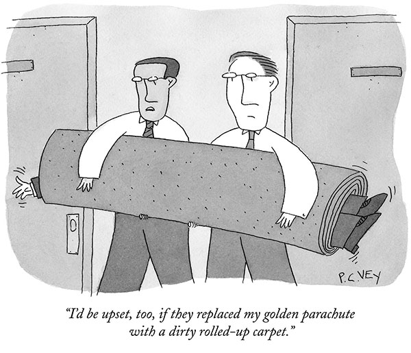 “I’d be upset, too, if they replaced my golden parachute with a dirty rolled-up carpet.”