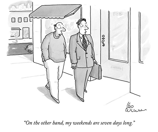 “On the other hand, my weekends are seven days long.”