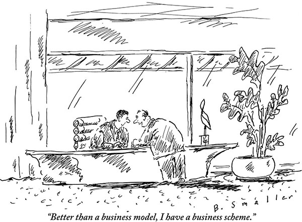 “Better than a business model, I have a business scheme.”