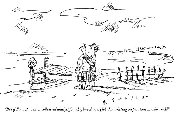 “But if I’m not a senior collateral analyst for a high-volume, global marketing corporation ... who am I?”