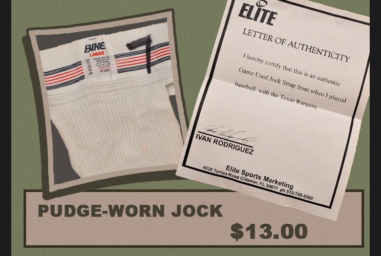 A collector at GameUsedUniverse.com last year claimed to have bought an athletic supporter supposedly worn by Ivan "Pudge" Rodriguez when he played with the Texas Rangers. "Yes, it's weird," the collector admitted, "but for $13, an Ivan Rodriguez game use